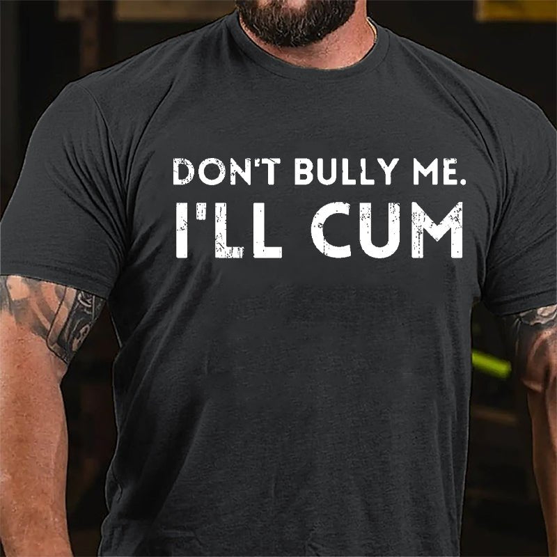Don't Bully Me I'll Cum Cotton T-shirt