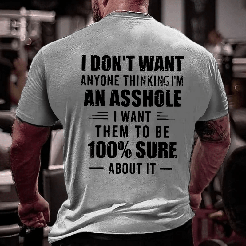 I Don't Want Anyone Thinking I'm An Asshole I Want Them To Be 100% Sure About It Men's Cotton T-shirt
