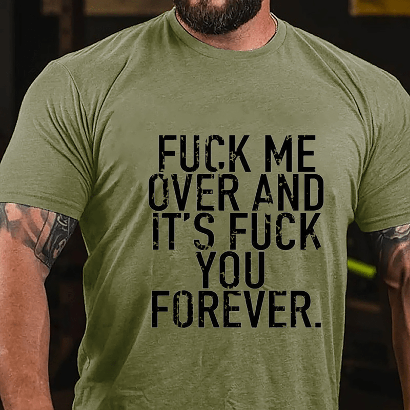 Fuck Me Over And It's Fuck You Forever Cotton T-shirt