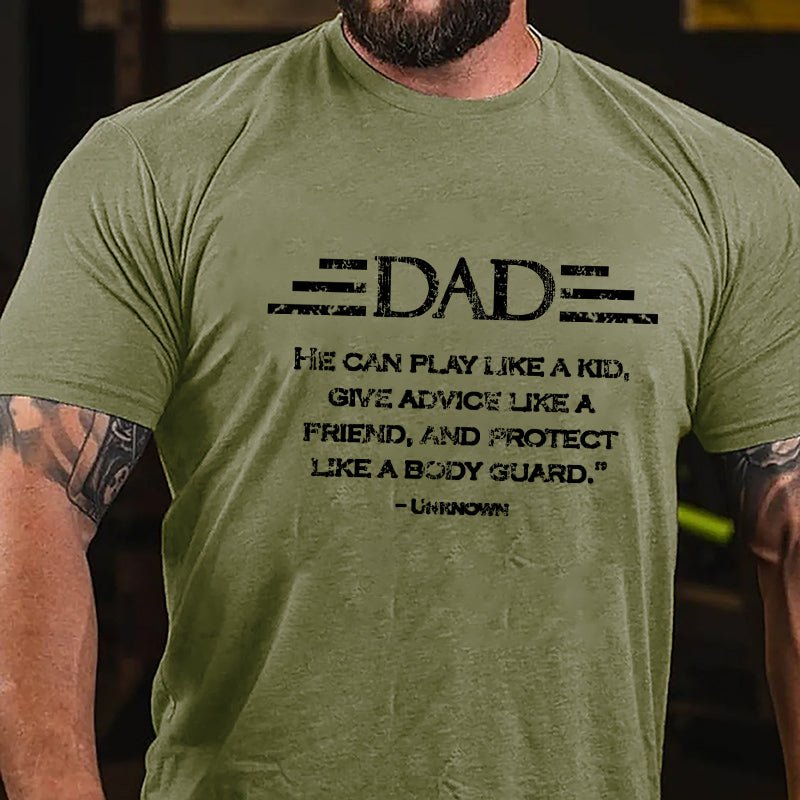 Dad He Can Play Like A Kid Give Advice Like A Friend And Protect Like A Body Guard Cotton T-shirt