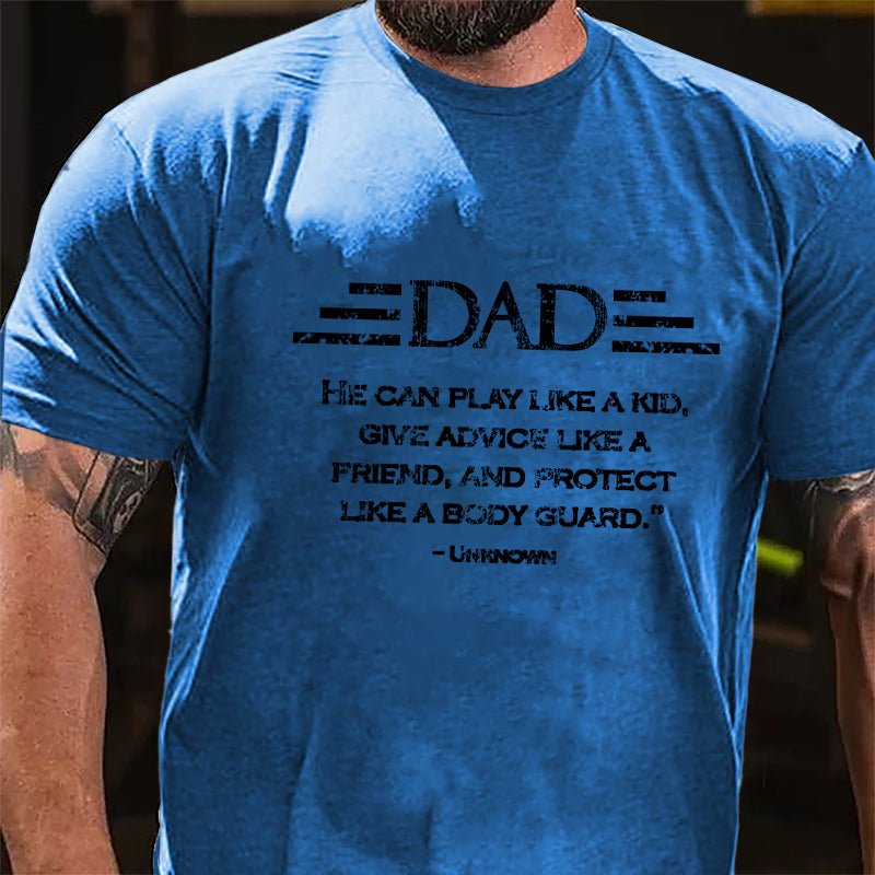 Dad He Can Play Like A Kid Give Advice Like A Friend And Protect Like A Body Guard Cotton T-shirt