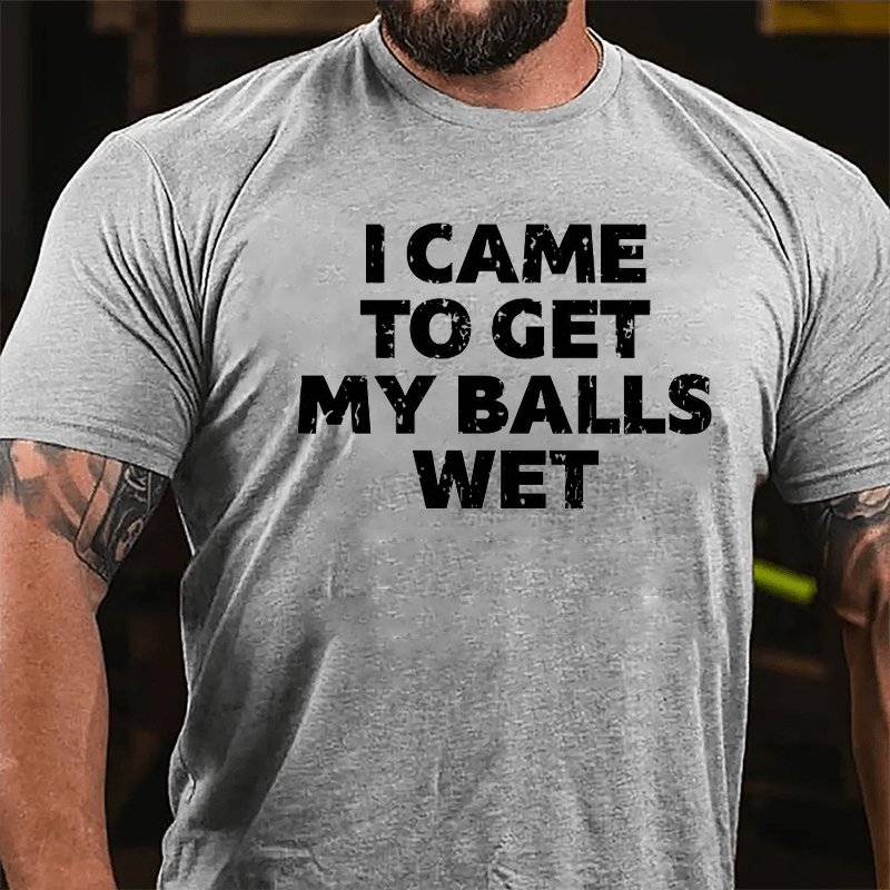 I Came To Get My Balls Wet Cotton T-shirt