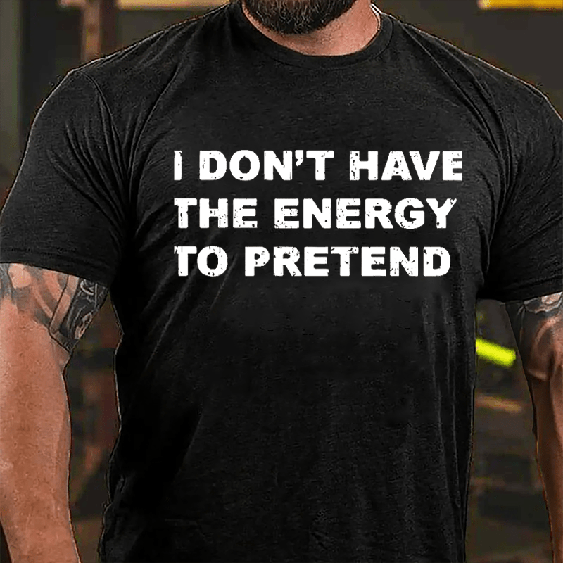 I Don't Have The Energy To Pretend Cotton T-shirt
