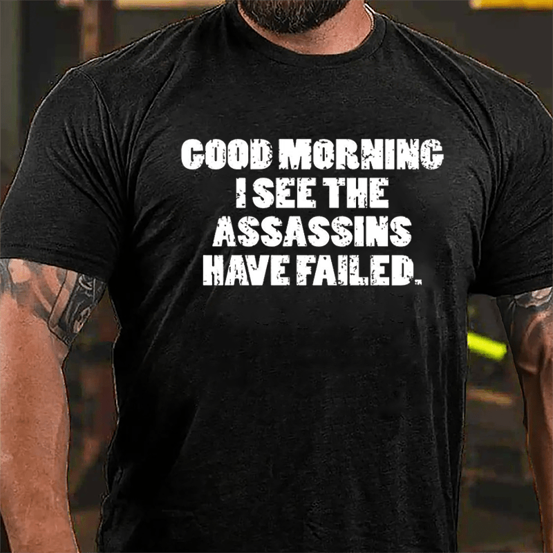 Good Morning I See The Assassins Have Failed Cotton T-shirt