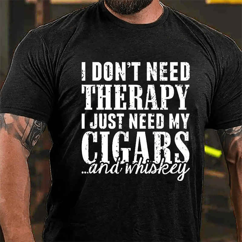 I Don't Need Therapy I Just Need My Cigars And Whiskey Cotton T-shirt