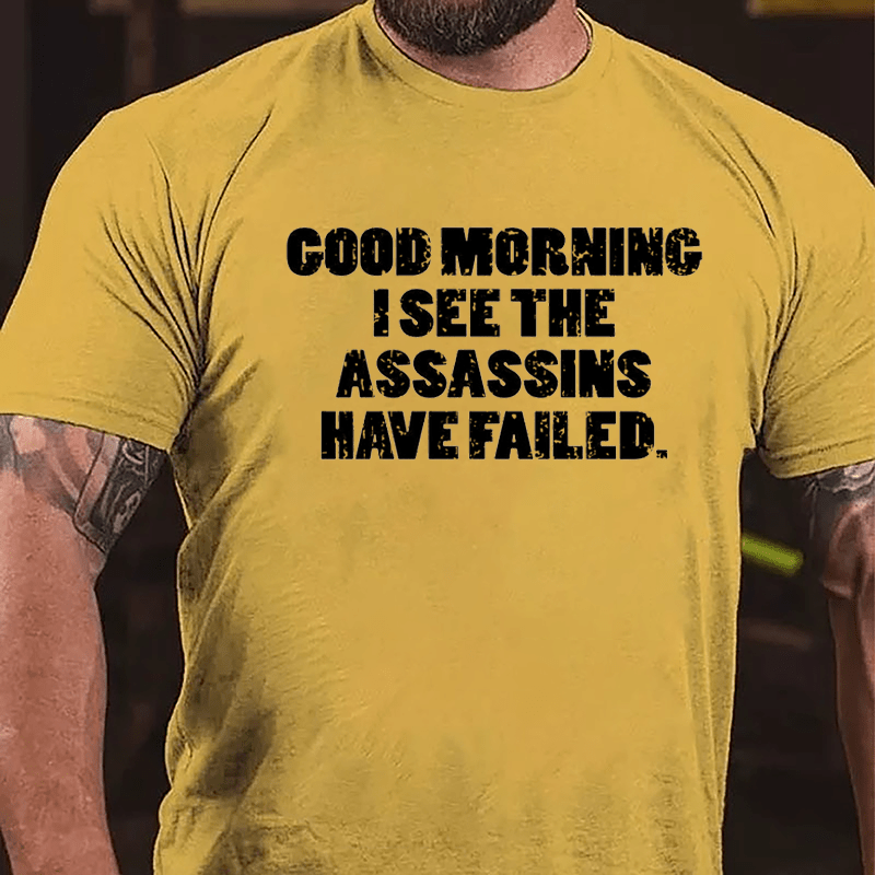 Good Morning I See The Assassins Have Failed Cotton T-shirt