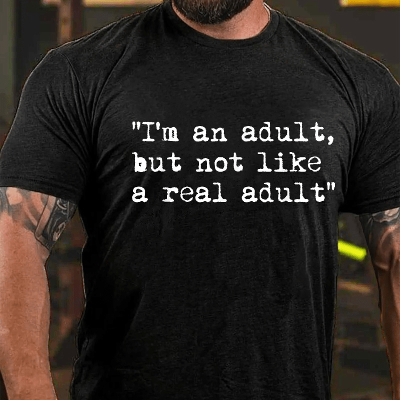 I Am An Adult But Not Like A Real Adult Funny Sarcastic Cotton T-shirt (Free Customization)