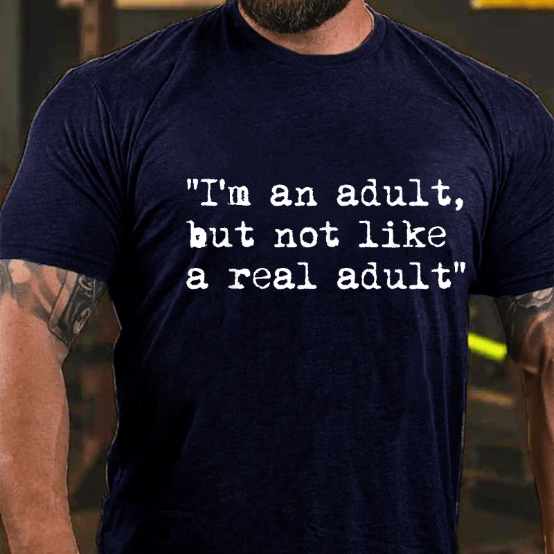 I Am An Adult But Not Like A Real Adult Funny Sarcastic Cotton T-shirt (Free Customization)