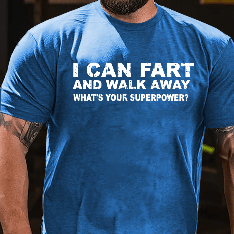 I Can Fart And Walk Away What's Your Superpower Cotton T-shirt