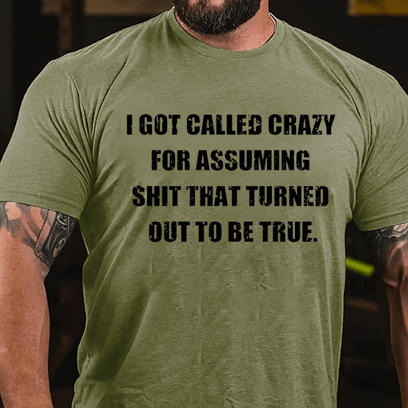I Got Called Crazy For Assuming Shit That Turned Out Of To Be True Cotton T-shirt