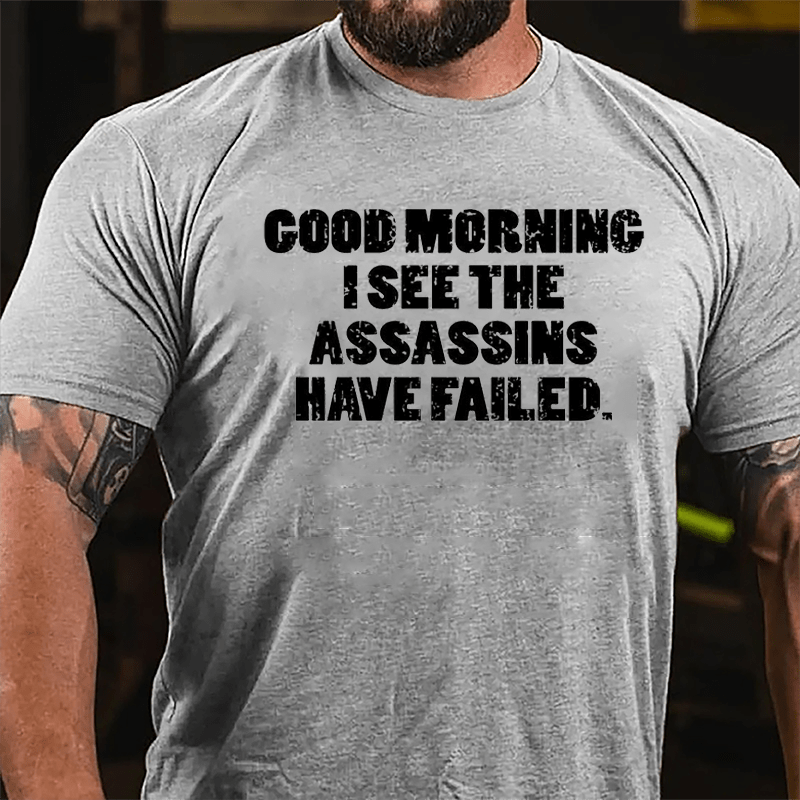 Good Morning I See The Assassins Have Failed Cotton T-shirt