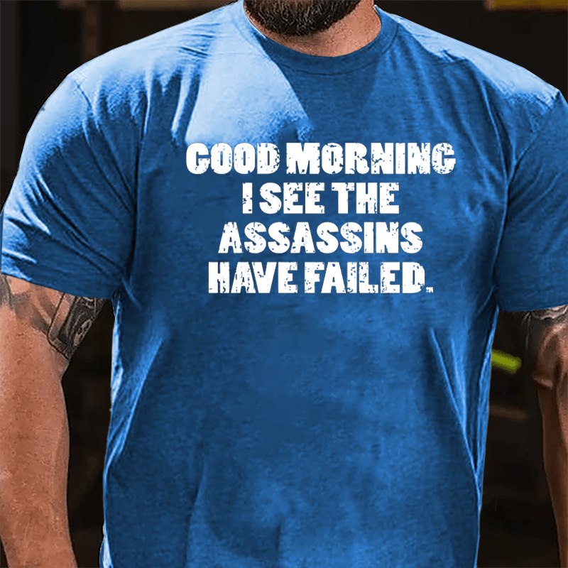 Good Morning I See The Assassins Have Failed Cotton T-shirt