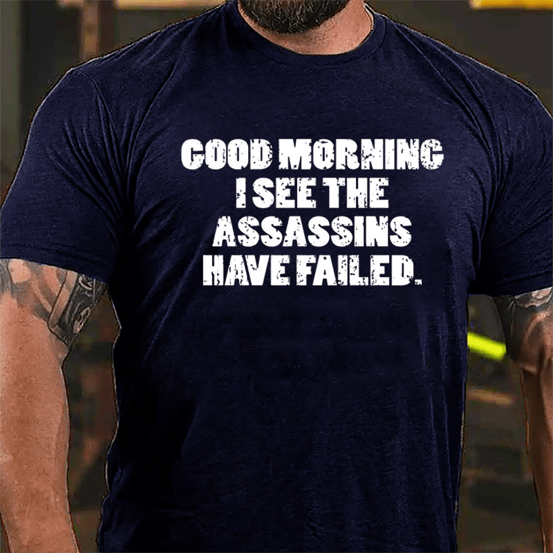 Good Morning I See The Assassins Have Failed Cotton T-shirt
