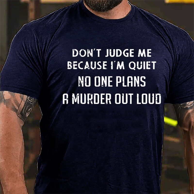 Don't Judge Me Because I'm Quiet No One Plans A Murder Out Loud Cotton T-shirt