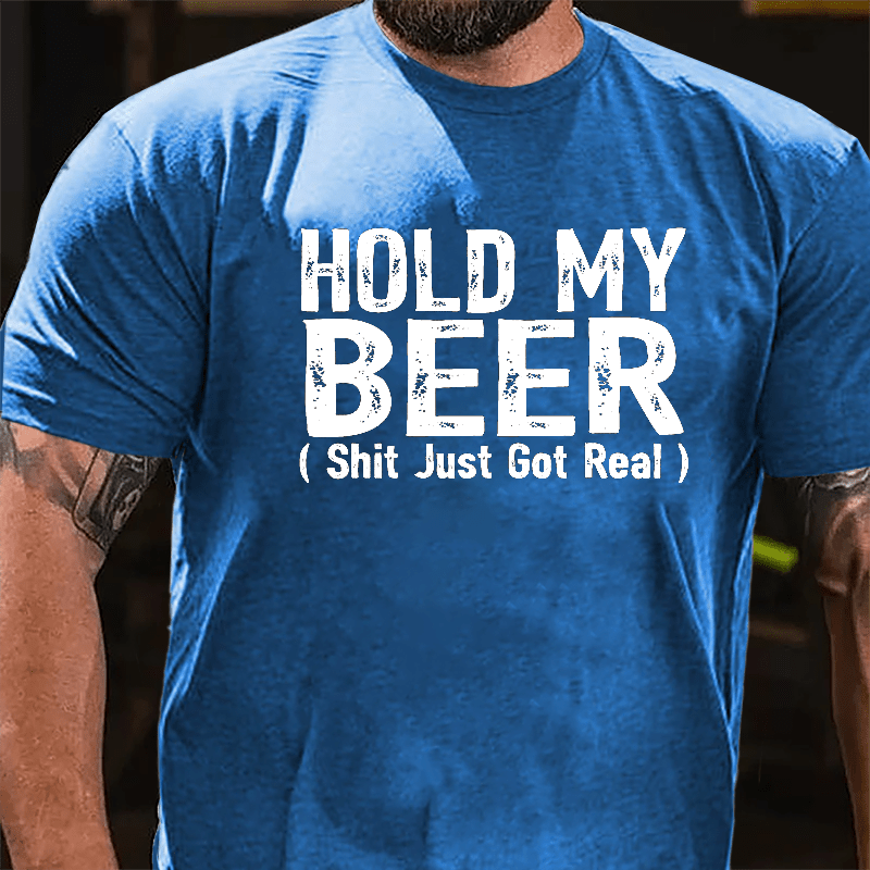 Hold My Beer (Shit Just Got Real) Cotton T-shirt