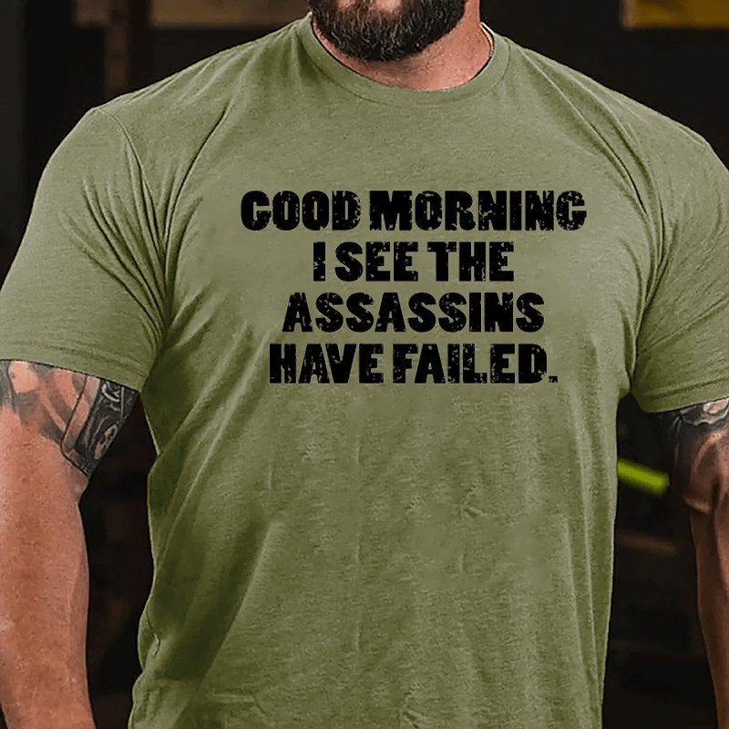 Good Morning I See The Assassins Have Failed Cotton T-shirt