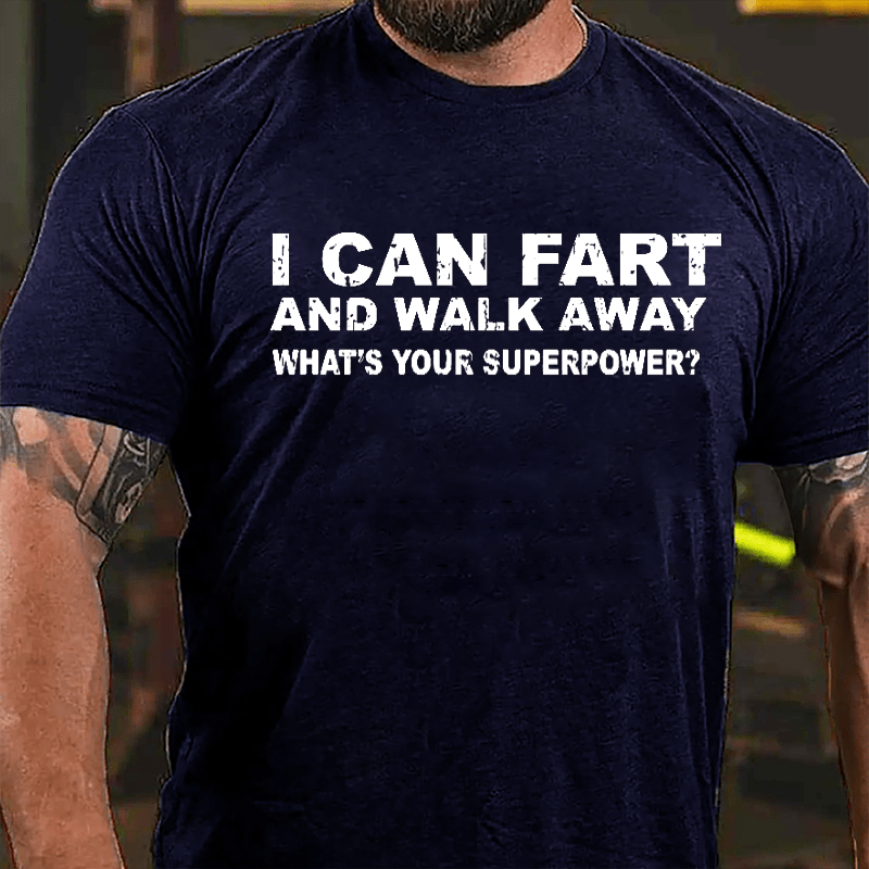 I Can Fart And Walk Away What's Your Superpower Cotton T-shirt