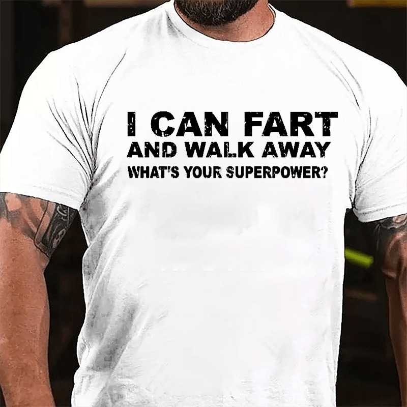 I Can Fart And Walk Away What's Your Superpower Cotton T-shirt