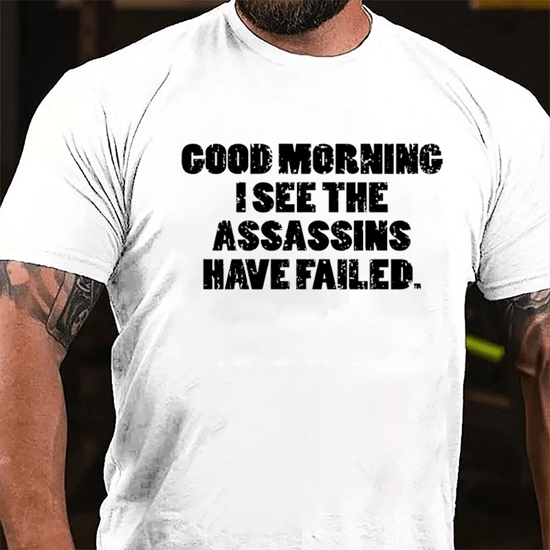 Good Morning I See The Assassins Have Failed Cotton T-shirt