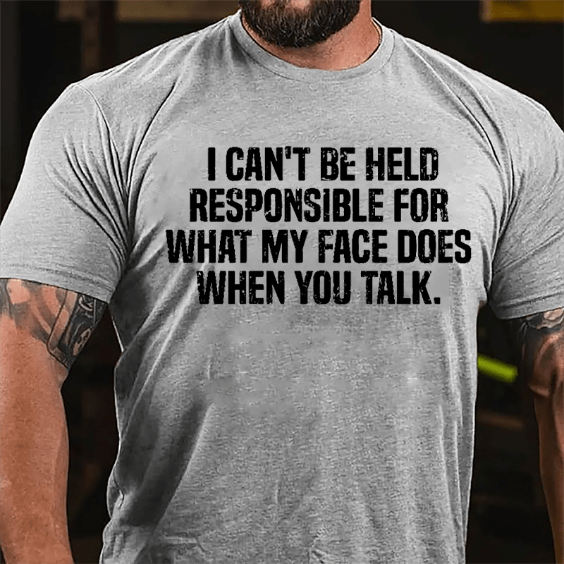 I Can't Be Held Responsible For What My Face Does When You Talk Cotton T-shirt