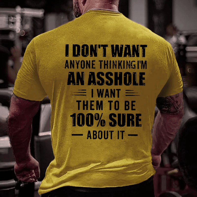 I Don't Want Anyone Thinking I'm An Asshole I Want Them To Be 100% Sure About It Men's Cotton T-shirt