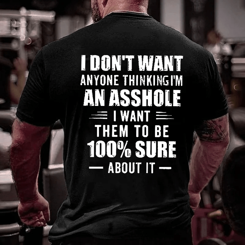 I Don't Want Anyone Thinking I'm An Asshole I Want Them To Be 100% Sure About It Men's Cotton T-shirt