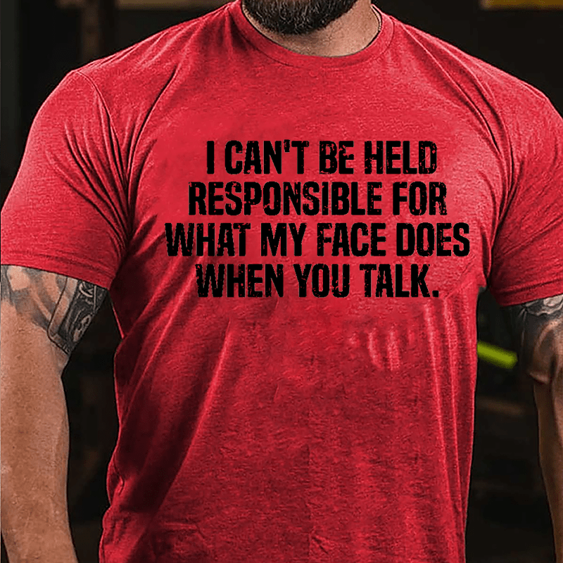 I Can't Be Held Responsible For What My Face Does When You Talk Cotton T-shirt