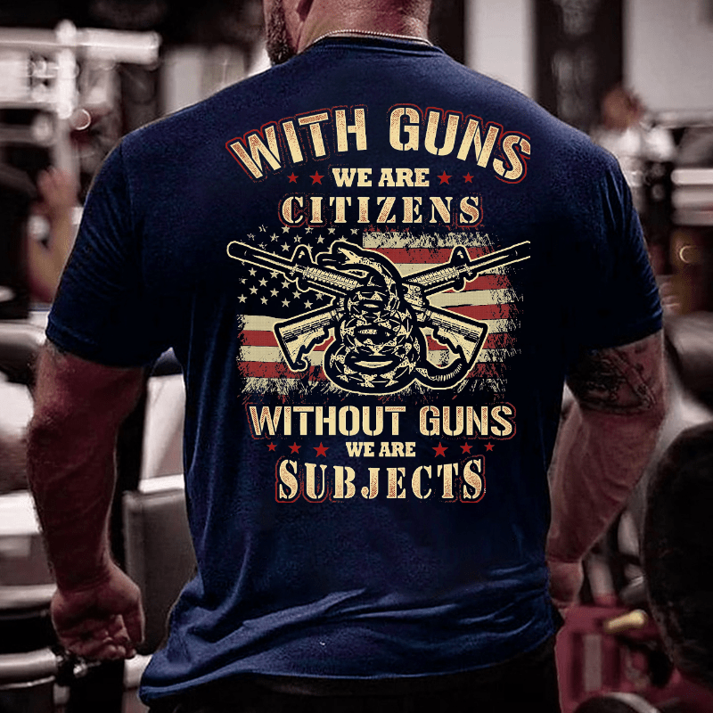 With Guns We Are Citizens, Without Guns We Are Subjects Essential Cotton T-shirt (Free Customization)