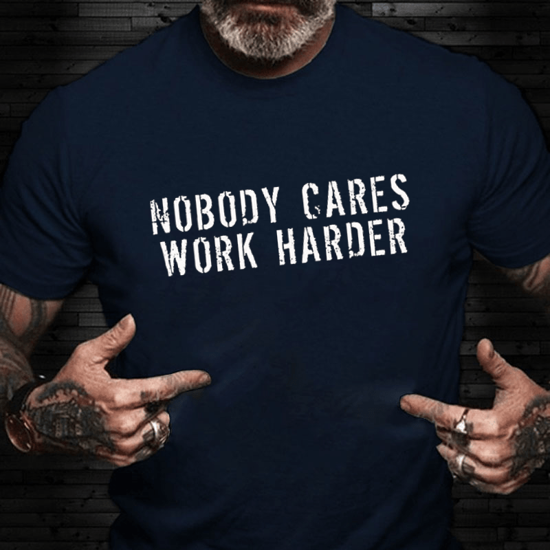 Nobody Cares Work Harder Funny Cotton T-shirt (Free Customization)