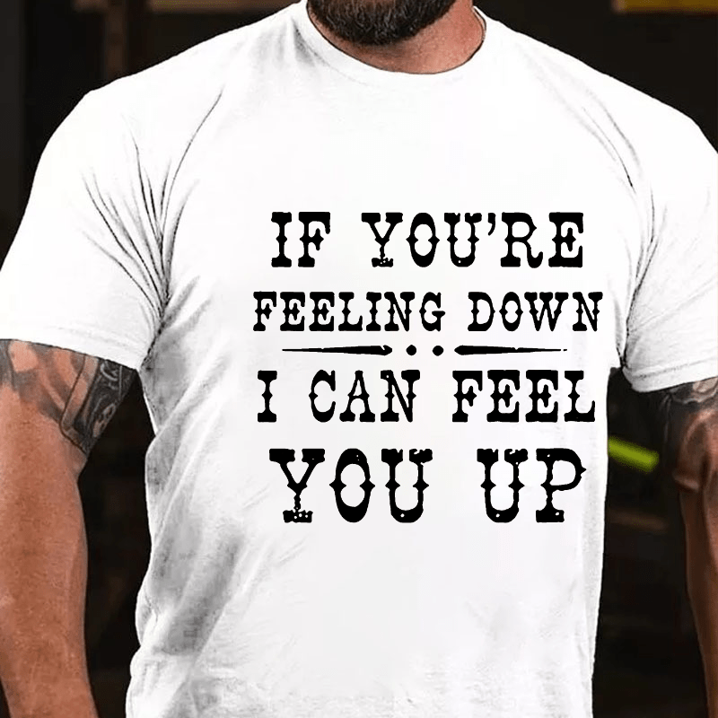 If You're Feeling Down, I Can Feel You Up Cotton T-shirt