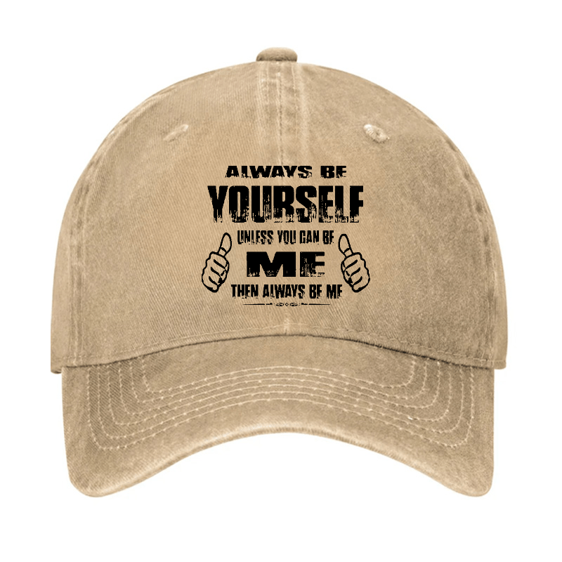 Always Be Yourself Unless You Can Be Me Then Always Be Me Funny Sarcastic Cap