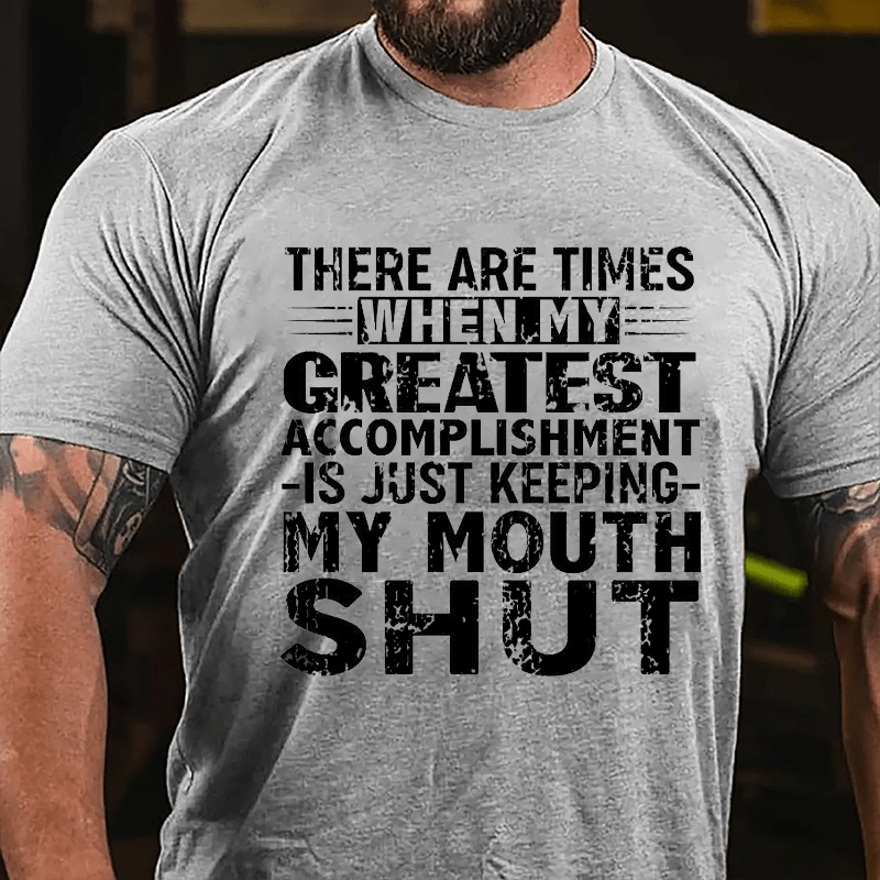 There Are Times When My Greatest Accomplishment Is Just Keeping My Mouth Shut Cotton T-shirt (Free Customization)