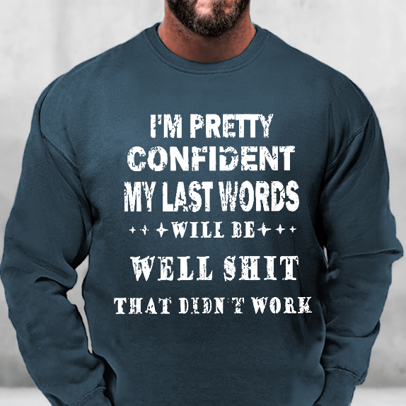 I'm Pretty Confident My Last Words Will Be Well Shit That Didn't Work Sweatshirt