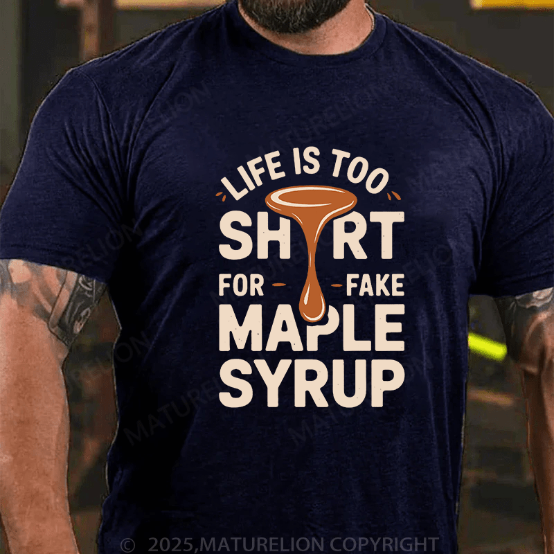 Maturelion Men's T-Shirt Life is Too Short for Fake Maple Syrup Lover Funny Quote T-Shirt (Free Customization)