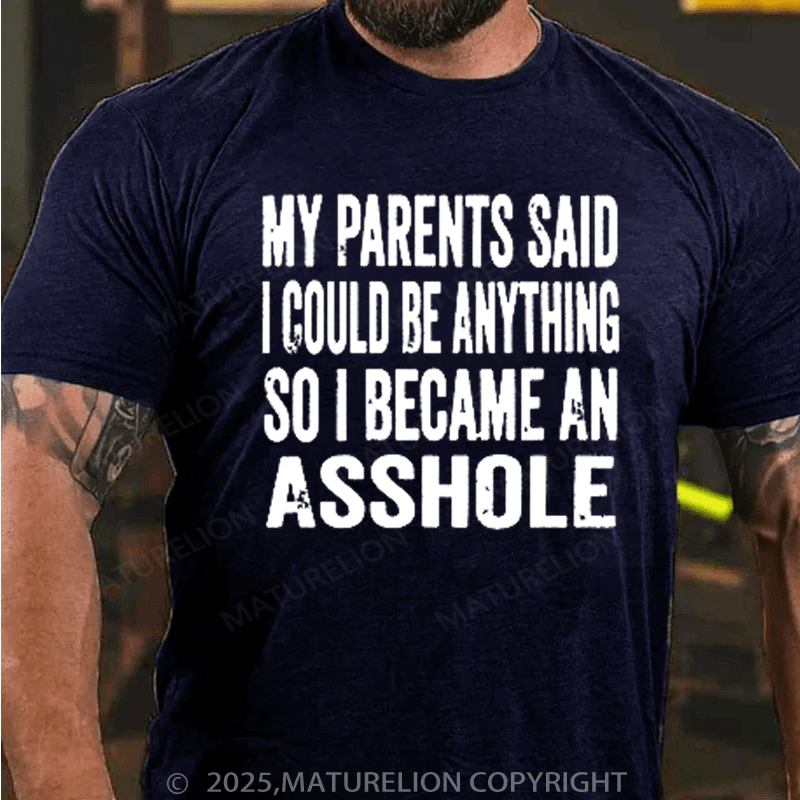 Maturelion Men's T-Shirt My Parents Said I Could Be Anything So I Became An Asshole Mom Dad Gift Girl Cotton T-Shirt