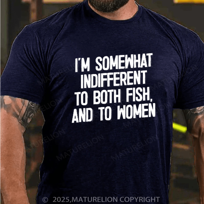 Maturelion Men's T-Shirt I'm Somewhat Indifferent To Both Fish & To Women Cotton T-Shirt