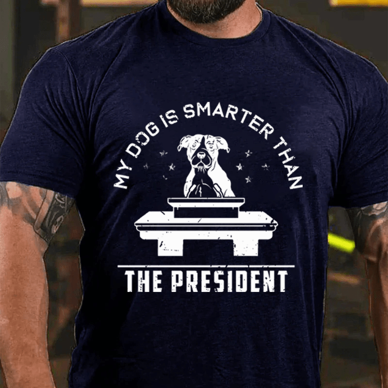 MATURELION MY DOG IS SMARTER THAN THE PRESIDENT COTTON T-SHIRT