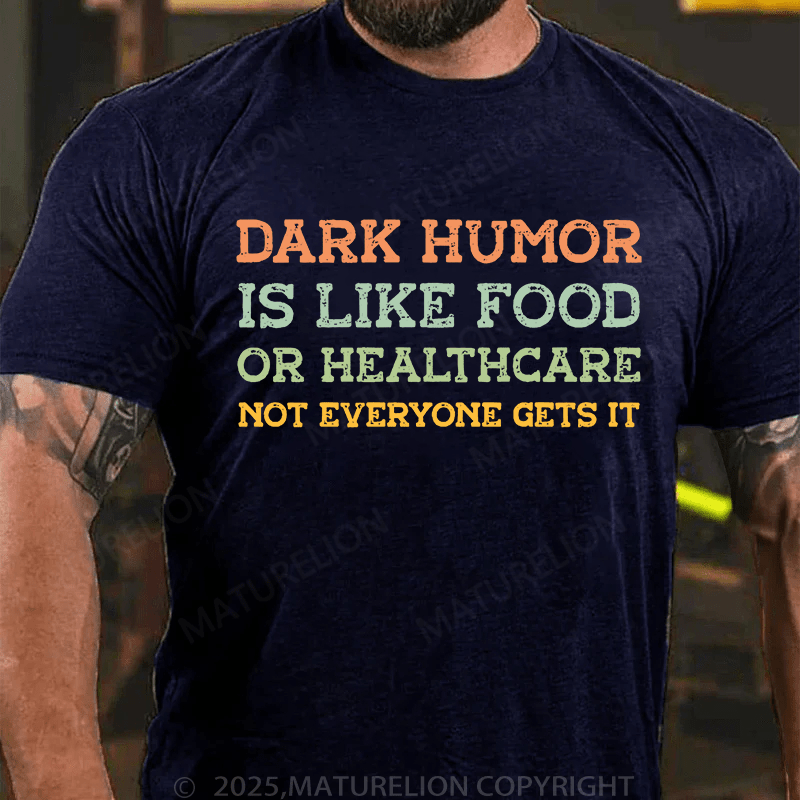 Maturelion Men's T-Shirt Dark humor is like food or healthcare, not everyone gets it T-Shirt (Free Customization)