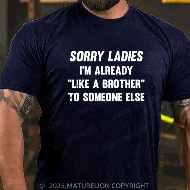 Maturelion Men's T-Shirt Sorry Ladies I'm Already Like A Brother Someone Else Cotton T-Shirt