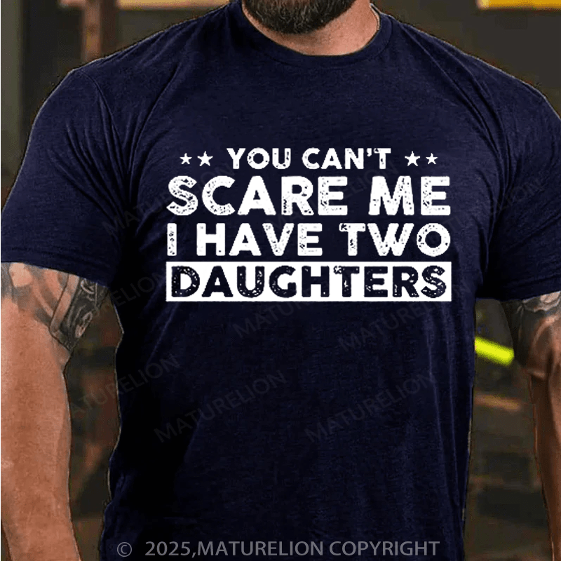 Maturelion Men's T-Shirt You Can't Scare Me, I Have Two Daughters Funny Dad T-Shirt