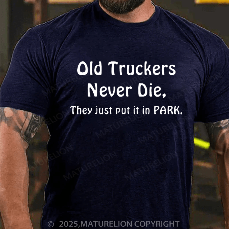 Maturelion Men's T-Shirt Old Truckers Never Die,They Just Put It In Park. Cotton T-Shirt