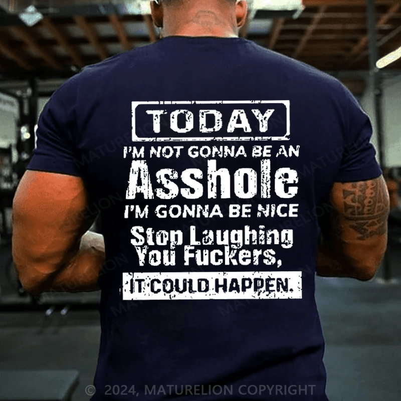 Maturelion Today I'm Not Gonna Be An Asshole I'm Gonna Be Nice Stop Laughing You Fuckers It Could Happen Cotton T-shirt