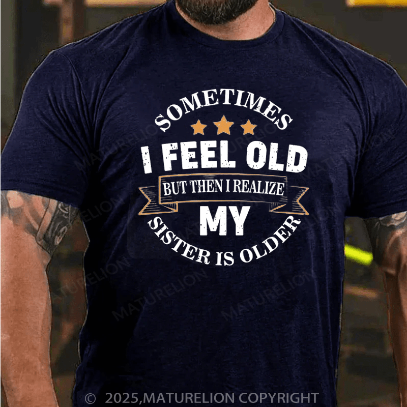 Maturelion Men's T-Shirt Sometimes I Feel Old But Then I Realize My Sister Is Older Cotton T-Shirt