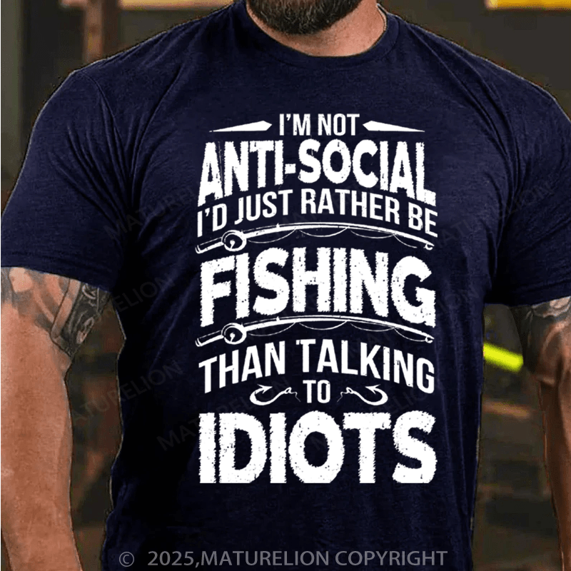 Maturelion Men's T-Shirt I'M NOT ANTI-SOCIAL I'D JUST RATHER BE FISHING THAN TALKING TO IDIOTS Cotton T-Shirt