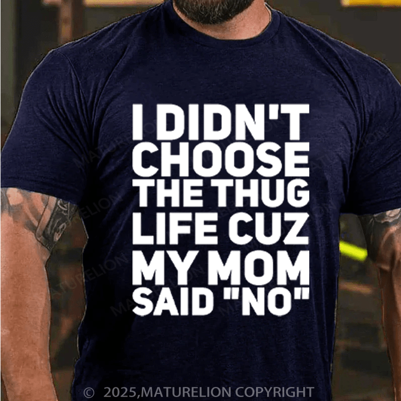 Maturelion Men's T-Shirt I Didn't Choose The Thug Life Cuz My Mom Said "No" Cotton T-Shirt