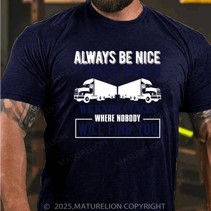 Maturelion Men's T-Shirt Always be Nice to a truck driver. Cotton T-Shirt