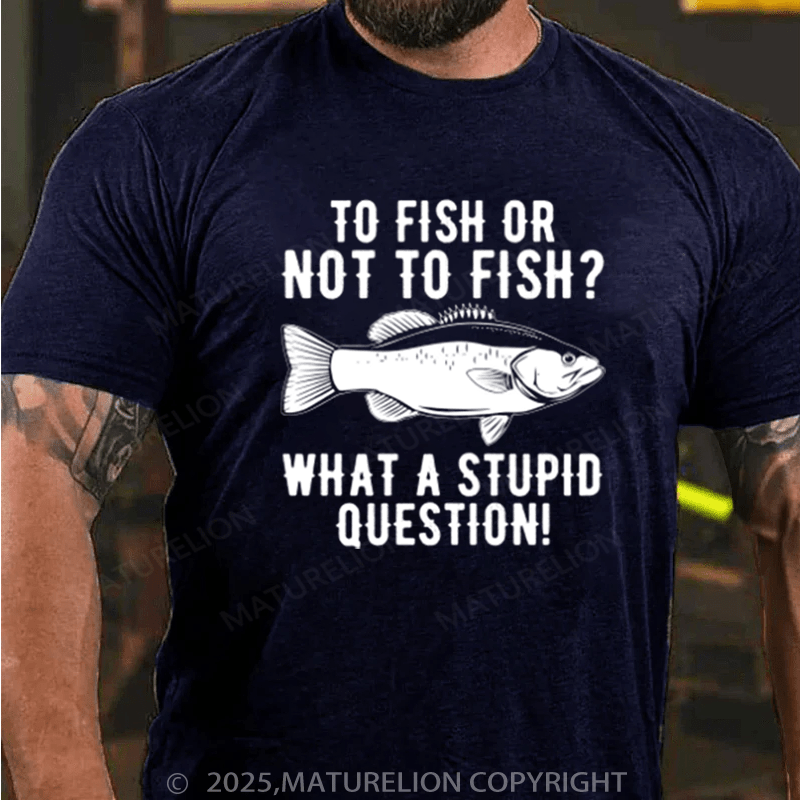 Maturelion Men's T-Shirt To Fish Or Not To Fish What A Stupid Question Cotton T-Shirt