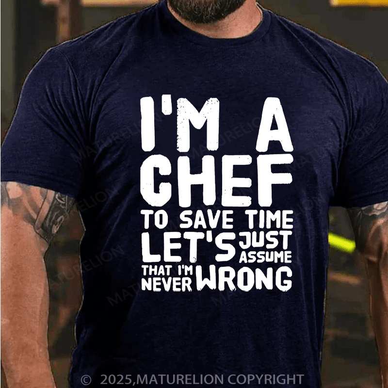Maturelion Men's T-Shirt I'm a chef to save time let's just assume that i'm never wrong Cotton T-Shirt