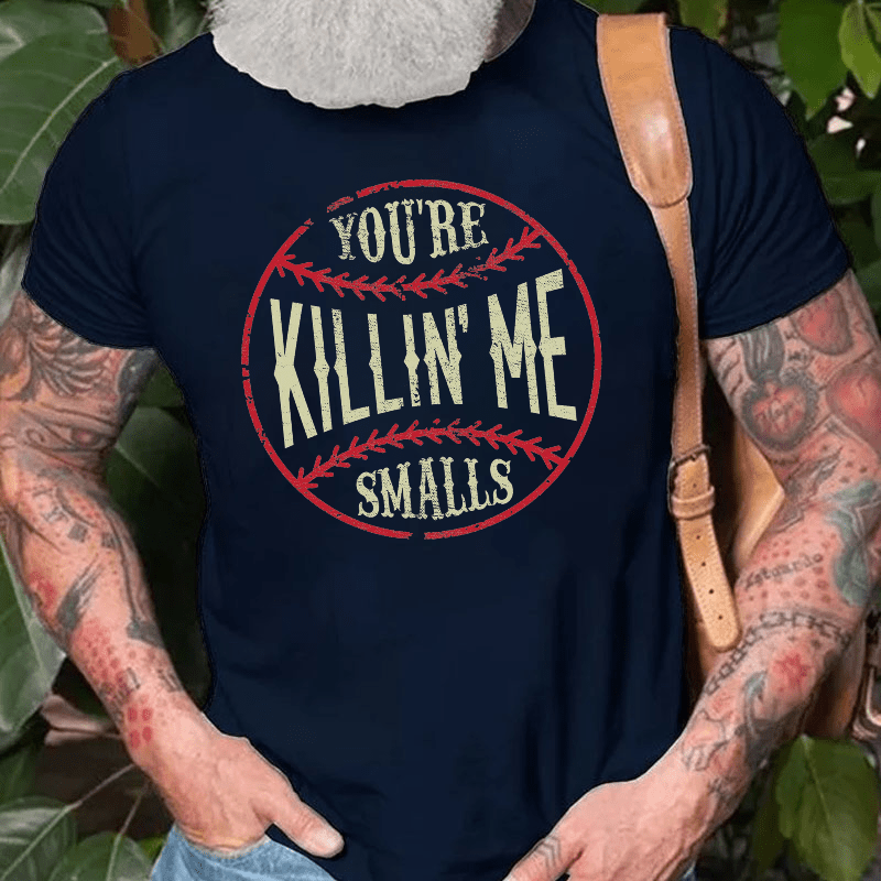 Maturelion You're Killin Me Smalls Cotton T-shirt (Free Customization)