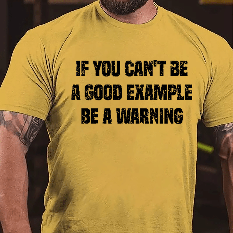 If You Can't Be A Good Example Be A Warning Cotton T-shirt (Free Customization)